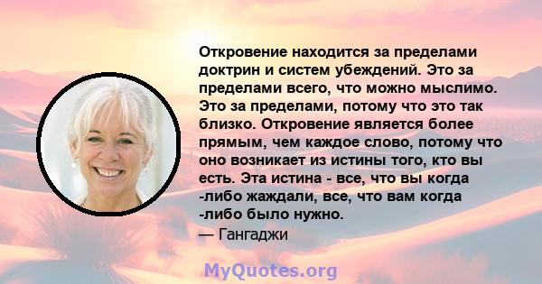 Откровение находится за пределами доктрин и систем убеждений. Это за пределами всего, что можно мыслимо. Это за пределами, потому что это так близко. Откровение является более прямым, чем каждое слово, потому что оно