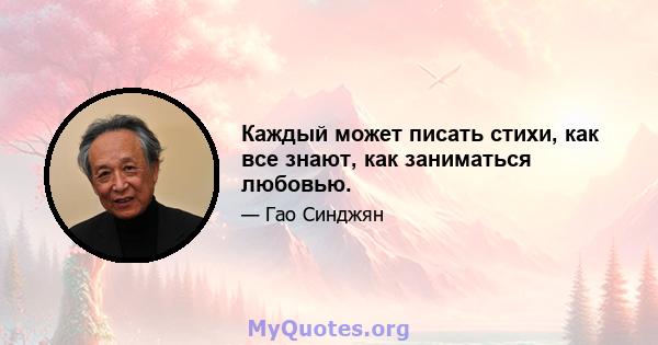 Каждый может писать стихи, как все знают, как заниматься любовью.