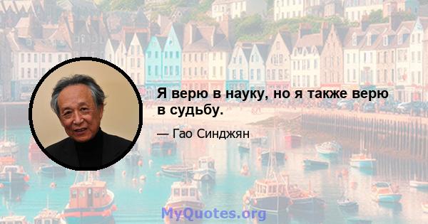 Я верю в науку, но я также верю в судьбу.