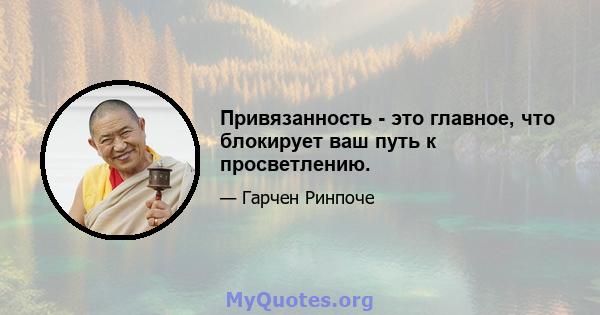 Привязанность - это главное, что блокирует ваш путь к просветлению.