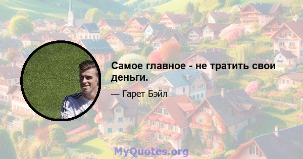 Самое главное - не тратить свои деньги.