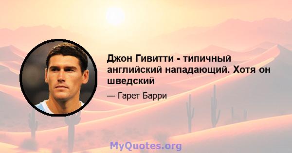 Джон Гивитти - типичный английский нападающий. Хотя он шведский