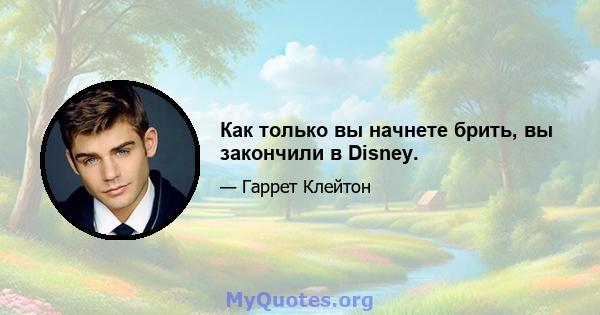 Как только вы начнете брить, вы закончили в Disney.