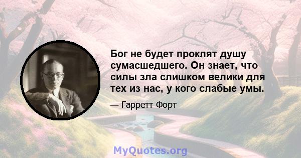 Бог не будет проклят душу сумасшедшего. Он знает, что силы зла слишком велики для тех из нас, у кого слабые умы.