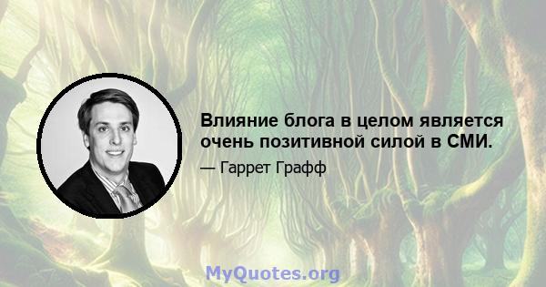 Влияние блога в целом является очень позитивной силой в СМИ.