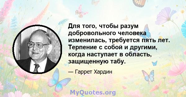 Для того, чтобы разум добровольного человека изменилась, требуется пять лет. Терпение с собой и другими, когда наступает в область, защищенную табу.