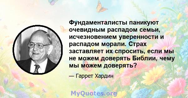 Фундаменталисты паникуют очевидным распадом семьи, исчезновением уверенности и распадом морали. Страх заставляет их спросить, если мы не можем доверять Библии, чему мы можем доверять?