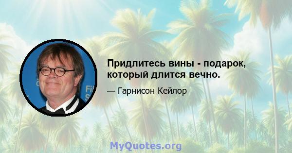 Придлитесь вины - подарок, который длится вечно.