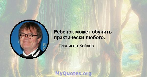 Ребенок может обучить практически любого.