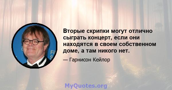 Вторые скрипки могут отлично сыграть концерт, если они находятся в своем собственном доме, а там никого нет.