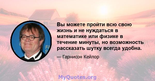 Вы можете пройти всю свою жизнь и не нуждаться в математике или физике в течение минуты, но возможность рассказать шутку всегда удобна.