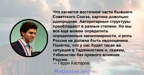 Что касается восточной части бывшего Советского Союза, картина довольно однородная. Авторитарные структуры преобладают в разные степени. Но мы все еще можем определить определенные закономерности, и роль России не