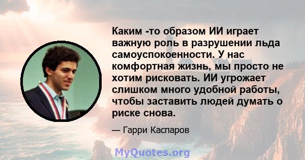 Каким -то образом ИИ играет важную роль в разрушении льда самоуспокоенности. У нас комфортная жизнь, мы просто не хотим рисковать. ИИ угрожает слишком много удобной работы, чтобы заставить людей думать о риске снова.