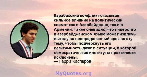 Карабахский конфликт оказывает сильное влияние на политический климат как в Азербайджане, так и в Армении. Также очевидно, что лидерство в азербайджанском языке может извлечь выгоду на неопределенный срок на эту тему,