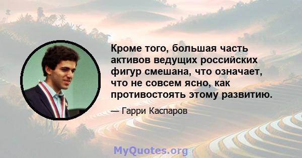 Кроме того, большая часть активов ведущих российских фигур смешана, что означает, что не совсем ясно, как противостоять этому развитию.