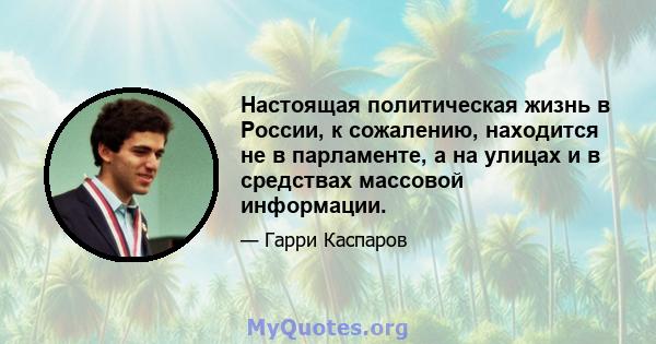 Настоящая политическая жизнь в России, к сожалению, находится не в парламенте, а на улицах и в средствах массовой информации.