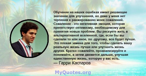 Обучение на наших ошибках имеет решающее значение для улучшения, но даже у меня нет терпения к ранжированию моих сожалений. Сожаление - это негативная эмоция, которая препятствует оптимизму, необходимому для принятия