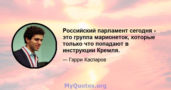 Российский парламент сегодня - это группа марионеток, которые только что попадают в инструкции Кремля.