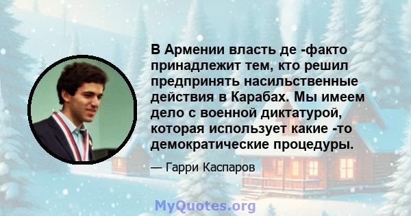 В Армении власть де -факто принадлежит тем, кто решил предпринять насильственные действия в Карабах. Мы имеем дело с военной диктатурой, которая использует какие -то демократические процедуры.