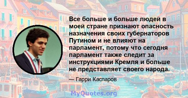 Все больше и больше людей в моей стране признают опасность назначения своих губернаторов Путином и не влияют на парламент, потому что сегодня парламент также следит за инструкциями Кремля и больше не представляет своего 