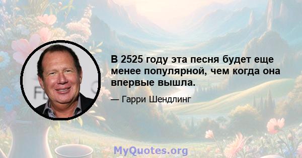 В 2525 году эта песня будет еще менее популярной, чем когда она впервые вышла.