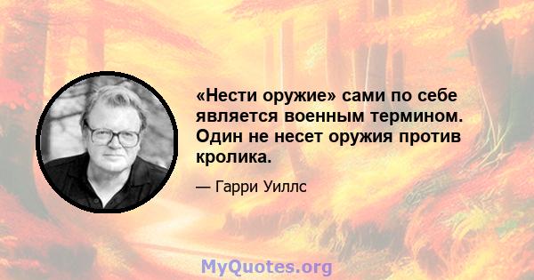 «Нести оружие» сами по себе является военным термином. Один не несет оружия против кролика.