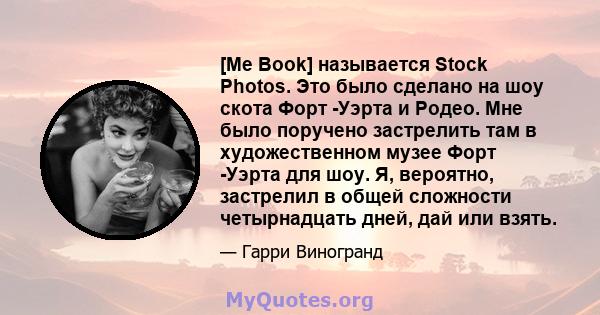 [Me Book] называется Stock Photos. Это было сделано на шоу скота Форт -Уэрта и Родео. Мне было поручено застрелить там в художественном музее Форт -Уэрта для шоу. Я, вероятно, застрелил в общей сложности четырнадцать