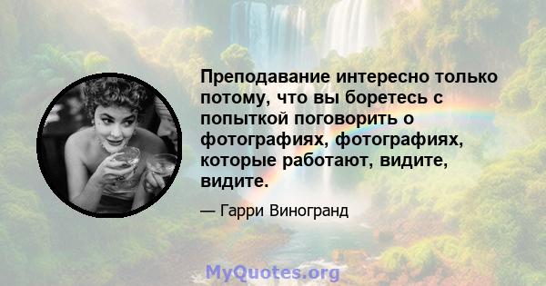 Преподавание интересно только потому, что вы боретесь с попыткой поговорить о фотографиях, фотографиях, которые работают, видите, видите.