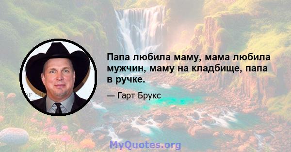 Папа любила маму, мама любила мужчин, маму на кладбище, папа в ручке.