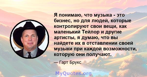 Я понимаю, что музыка - это бизнес, но для людей, которые контролируют свои вещи, как маленький Тейлор и другие артисты, я думаю, что вы найдете их в отставлении своей музыки при каждой возможности, которую они получают.