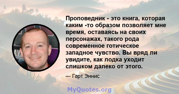 Проповедник - это книга, которая каким -то образом позволяет мне время, оставаясь на своих персонажах, такого рода современное готическое западное чувство. Вы вряд ли увидите, как лодка уходит слишком далеко от этого.