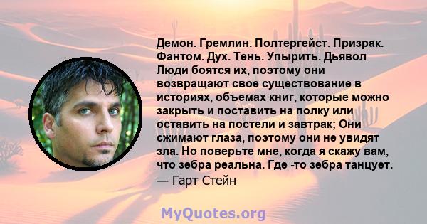 Демон. Гремлин. Полтергейст. Призрак. Фантом. Дух. Тень. Упырить. Дьявол Люди боятся их, поэтому они возвращают свое существование в историях, объемах книг, которые можно закрыть и поставить на полку или оставить на