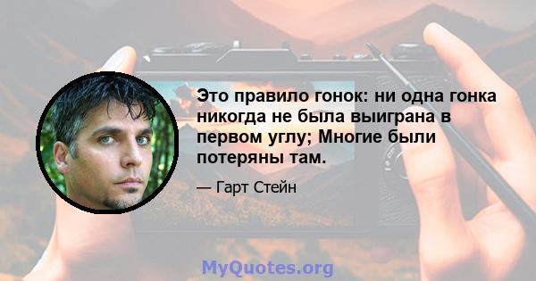 Это правило гонок: ни одна гонка никогда не была выиграна в первом углу; Многие были потеряны там.