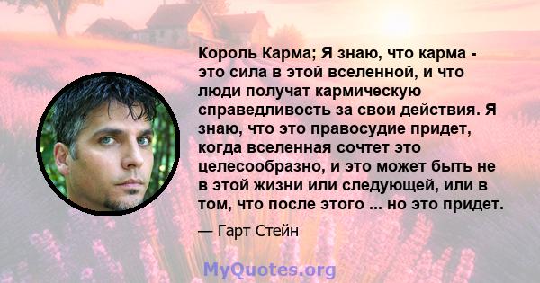 Король Карма; Я знаю, что карма - это сила в этой вселенной, и что люди получат кармическую справедливость за свои действия. Я знаю, что это правосудие придет, когда вселенная сочтет это целесообразно, и это может быть