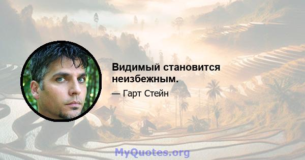 Видимый становится неизбежным.