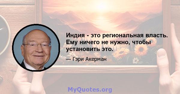 Индия - это региональная власть. Ему ничего не нужно, чтобы установить это.