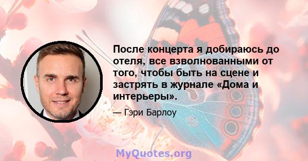 После концерта я добираюсь до отеля, все взволнованными от того, чтобы быть на сцене и застрять в журнале «Дома и интерьеры».