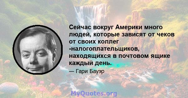 Сейчас вокруг Америки много людей, которые зависят от чеков от своих коллег -налогоплательщиков, находящихся в почтовом ящике каждый день.