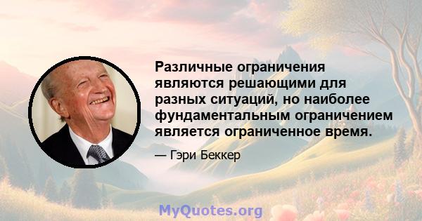 Различные ограничения являются решающими для разных ситуаций, но наиболее фундаментальным ограничением является ограниченное время.