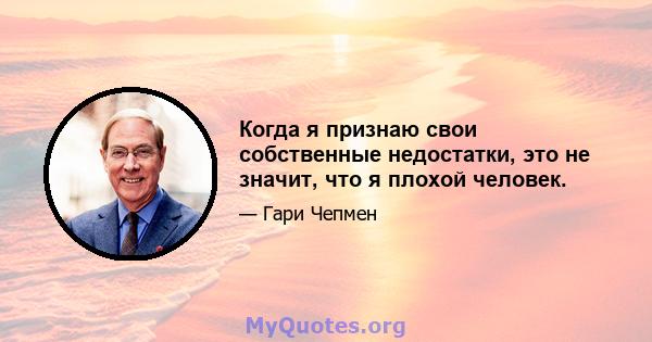 Когда я признаю свои собственные недостатки, это не значит, что я плохой человек.