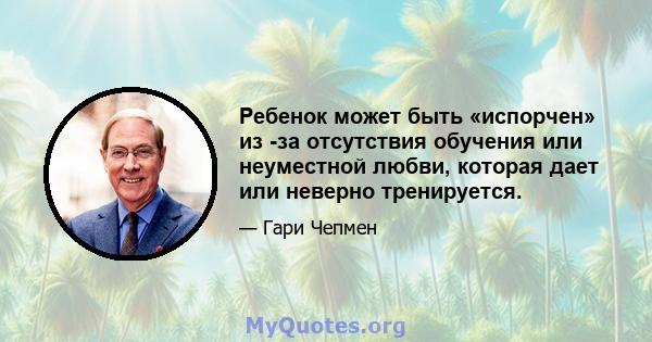 Ребенок может быть «испорчен» из -за отсутствия обучения или неуместной любви, которая дает или неверно тренируется.