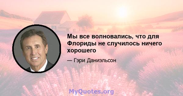 Мы все волновались, что для Флориды не случилось ничего хорошего