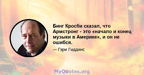 Бинг Кросби сказал, что Армстронг - это «начало и конец музыки в Америке», и он не ошибся.