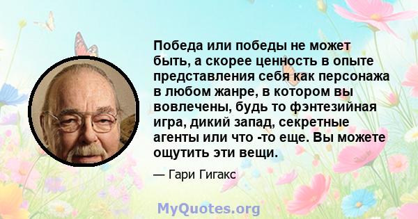 Победа или победы не может быть, а скорее ценность в опыте представления себя как персонажа в любом жанре, в котором вы вовлечены, будь то фэнтезийная игра, дикий запад, секретные агенты или что -то еще. Вы можете