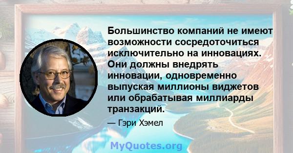 Большинство компаний не имеют возможности сосредоточиться исключительно на инновациях. Они должны внедрять инновации, одновременно выпуская миллионы виджетов или обрабатывая миллиарды транзакций.