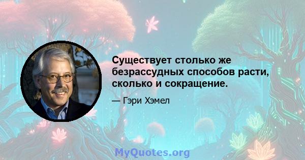 Существует столько же безрассудных способов расти, сколько и сокращение.