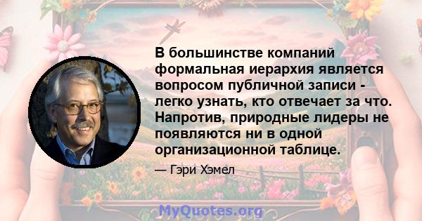 В большинстве компаний формальная иерархия является вопросом публичной записи - легко узнать, кто отвечает за что. Напротив, природные лидеры не появляются ни в одной организационной таблице.