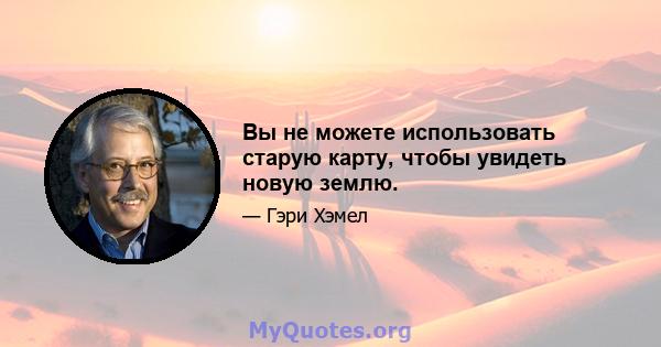 Вы не можете использовать старую карту, чтобы увидеть новую землю.