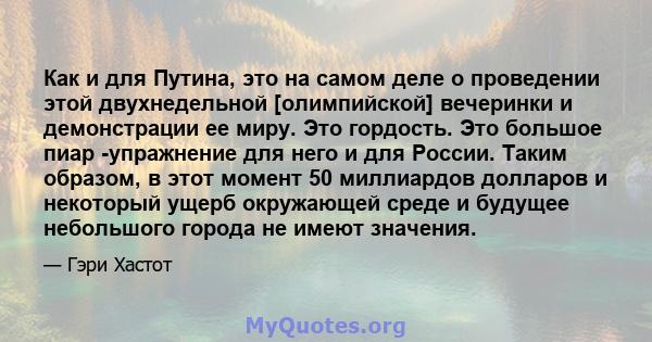 Как и для Путина, это на самом деле о проведении этой двухнедельной [олимпийской] вечеринки и демонстрации ее миру. Это гордость. Это большое пиар -упражнение для него и для России. Таким образом, в этот момент 50