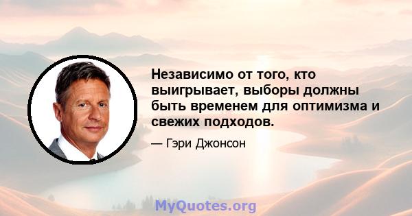 Независимо от того, кто выигрывает, выборы должны быть временем для оптимизма и свежих подходов.